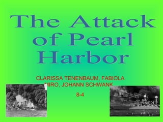 The Attack  of Pearl  Harbor  CLARISSA TENENBAUM, FABIOLA MIRO, JOHANN SCHWANK  8-4 