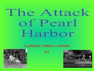 The Attack  of Pearl  Harbor  CLARISSA, FABIOLA, JOHANN 8-4 