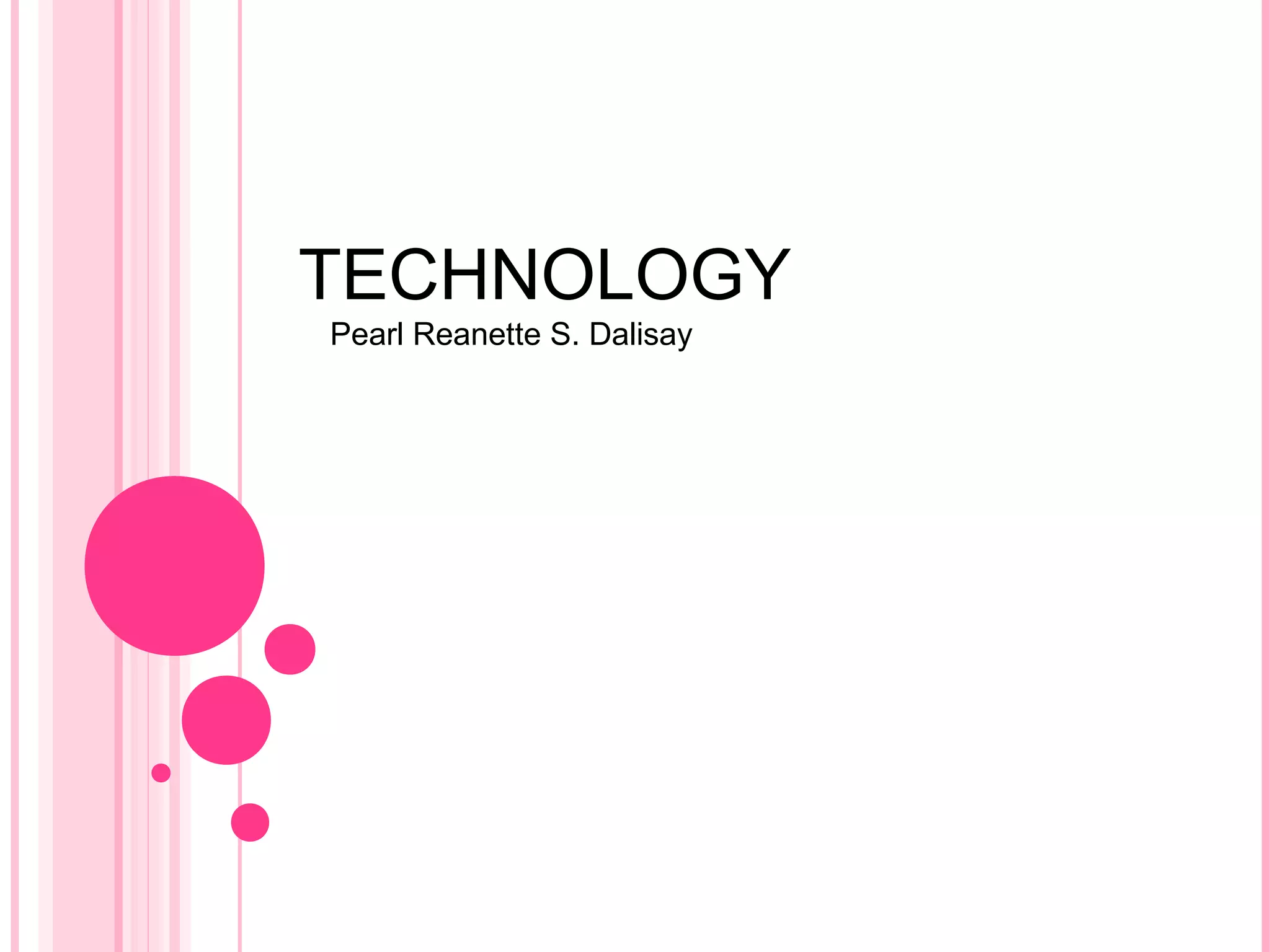 TECHNOLOGY 
Pearl Reanette S. Dalisay 
 