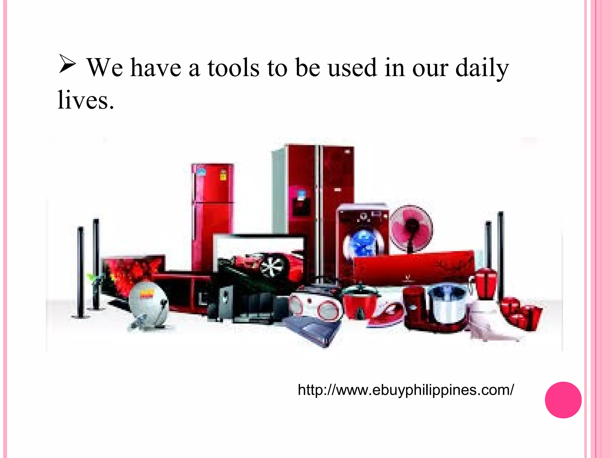  We have a tools to be used in our daily 
lives. 
http://www.ebuyphilippines.com/ 
 