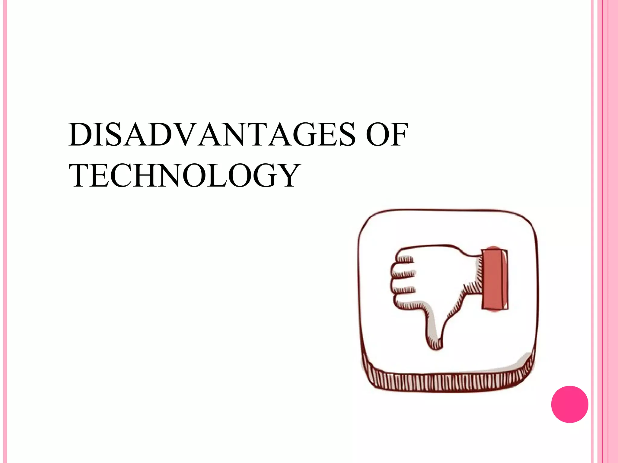 DISADVANTAGES OF 
TECHNOLOGY 
 