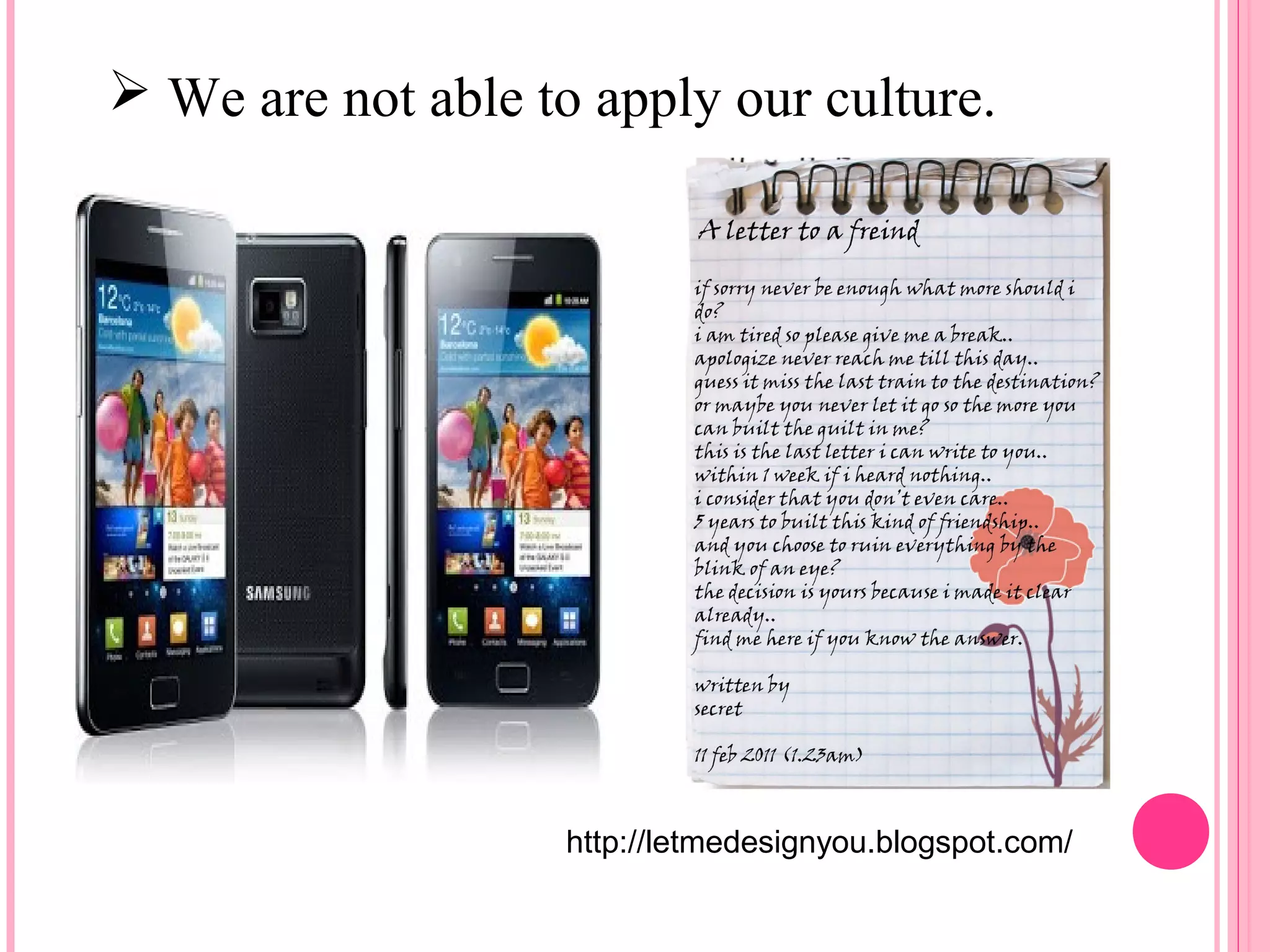  We are not able to apply our culture. 
http://letmedesignyou.blogspot.com/ 
 