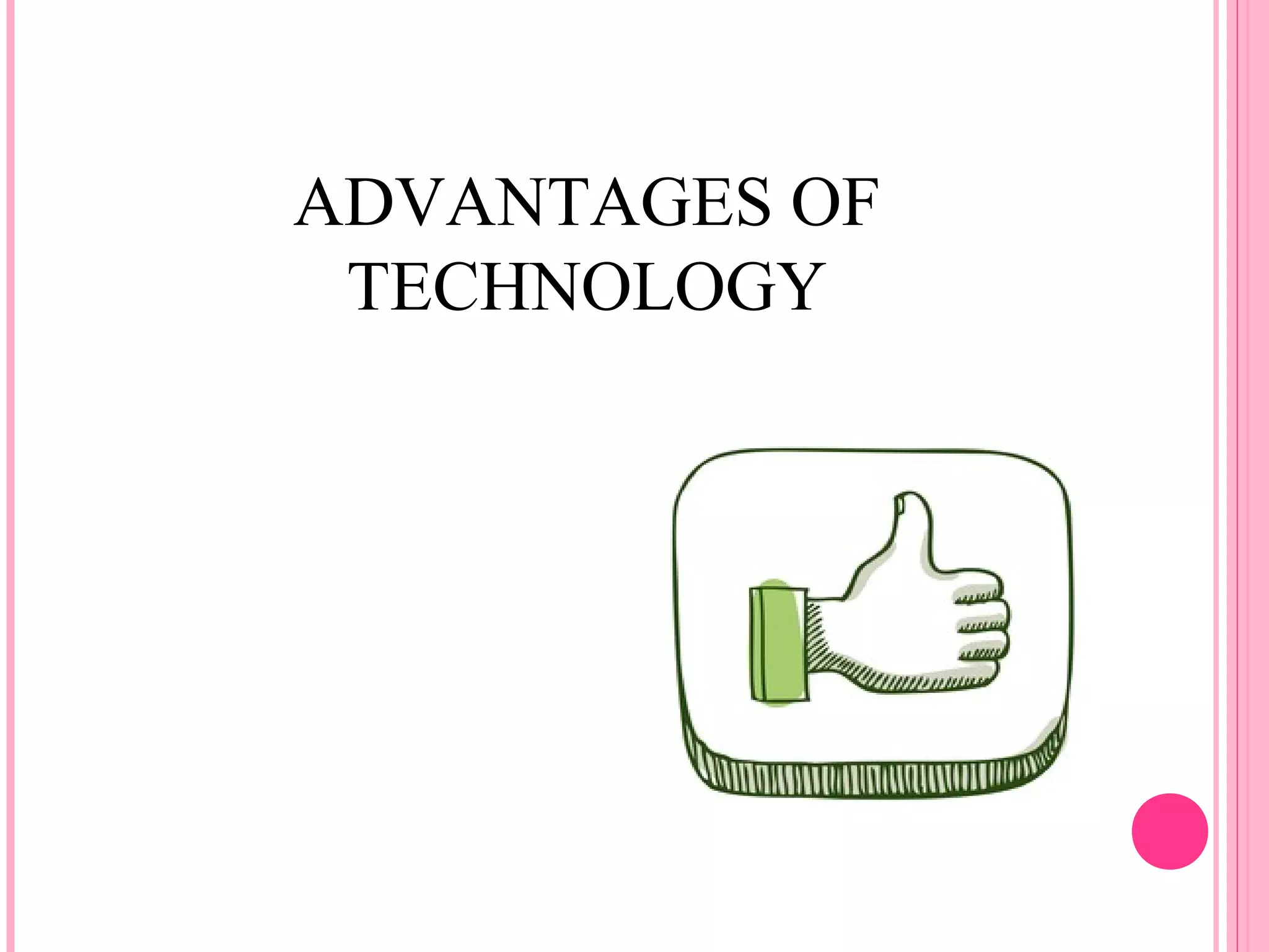 ADVANTAGES OF 
TECHNOLOGY 
 
