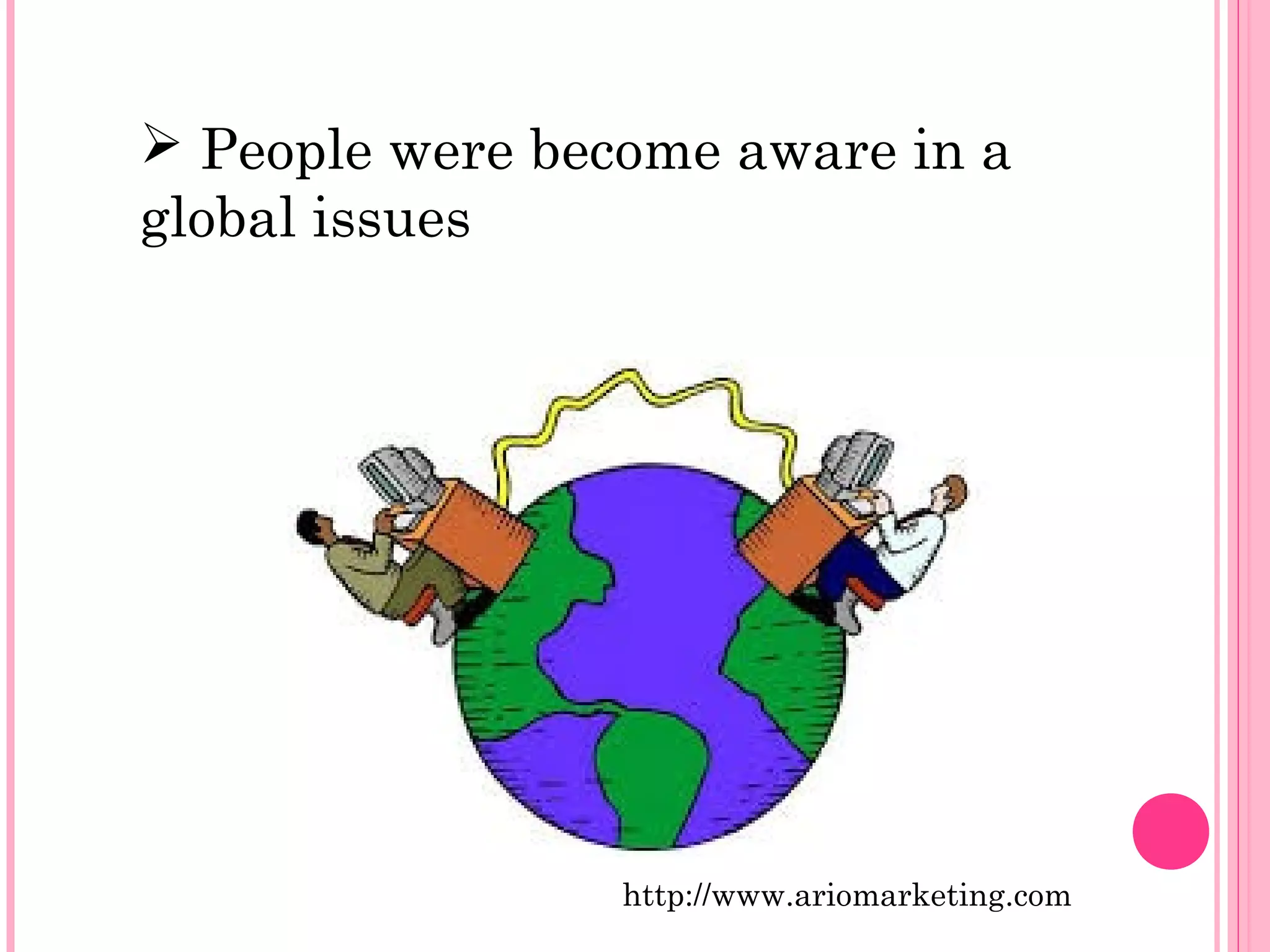  People were become aware in a 
global issues 
http://www.ariomarketing.com 
 
