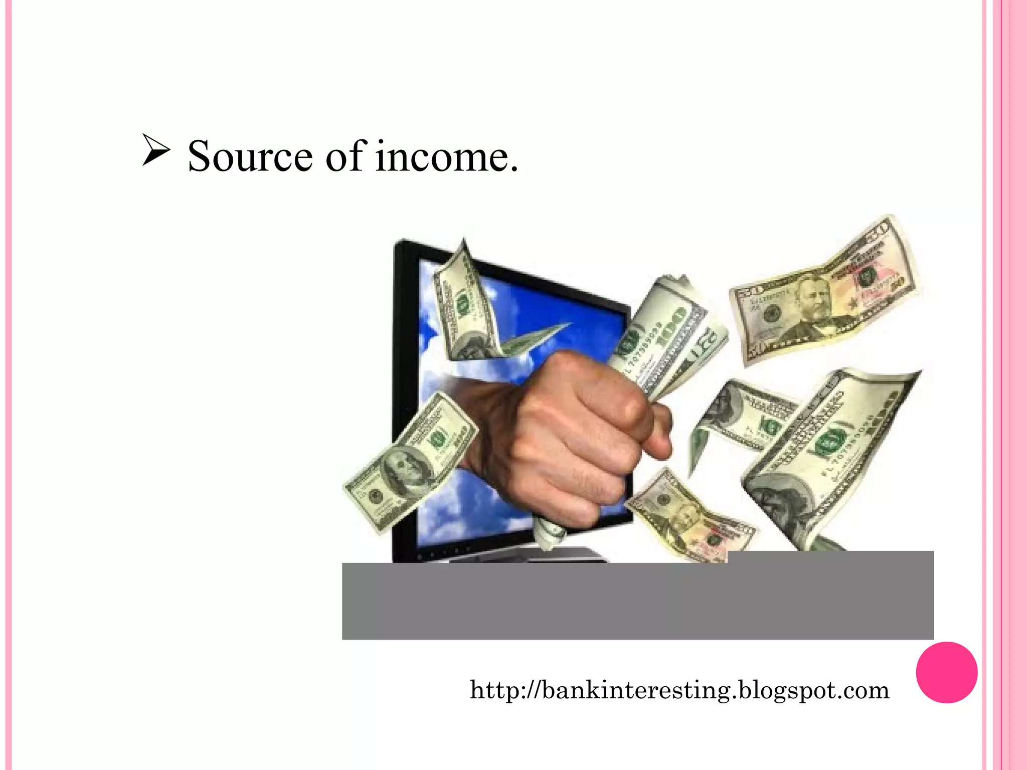  Source of income. 
http://bankinteresting.blogspot.com 
 