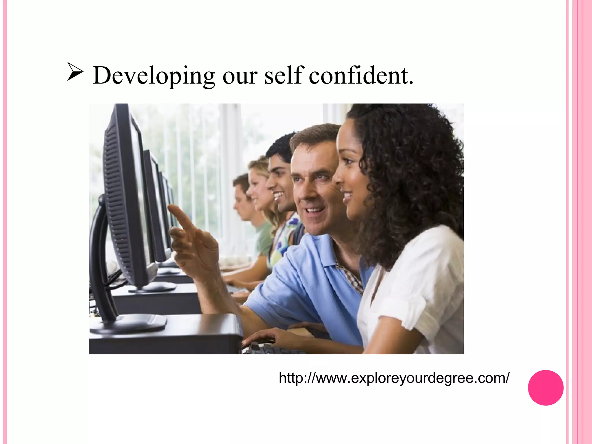  Developing our self confident. 
http://www.exploreyourdegree.com/ 
 