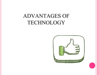 ADVANTAGES OF 
TECHNOLOGY 
 