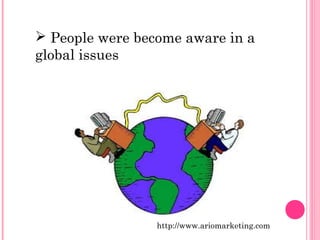  People were become aware in a 
global issues 
http://www.ariomarketing.com 
 
