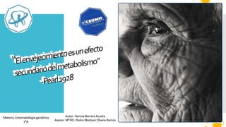 Materia: Estomatología geriátrica
7°A
Autor: Hannia Barrera Acosta
Asesor: MTRO. Pedro MacbaniOlvera Ramos
 