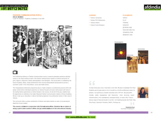 FASHION COMMUNICATION (PGFC)-
DELHI, MUMBAI
2 year PG Diploma - Eligibility: Graduation in any field
Forlearningmodules,faculty,studentworkandothercourserelatedinformationvisitwww.pearlacademy.com
CAREERS
•
•
•
•
Fashion Journalists
Fashion PR Professionals
Fashion Editors
Fashion Event Designers
PLACEMENTS
VOGUE
ELLE
FEMINA
GENESIS
MYNTRA.COM
FASHION AND YOU
COSMOPOLITAN
WOMEN’S ERA
It's been three years since I have been in this field. My basic knowledge from Pearl
Academy was of great value to me in my path to a fruitful professional career. At
present, I am working as a Brand Consultant with a PR firm. My job profile
includes media management and interaction, client servicing, brand
communication, crisis management, managing events, to name a few. I have a
diverse range of high-end brands in my fold. I am handling brands like Fendi, Tods,
Grey Goose, Swarovski Elements, Moët’s, Hennessy etc.
“ “
Dashpreet Kaur
FASHION PR MANAGER
The Professional Diploma in Fashion Communication course is aimed at graduates wanting to develop
careers or for those wishing to work in the fashion communication industry as fashion journalists (in
print, digital or television), fashion photographers, event designers. The course which is validated by the
Domus Academy, Milan, allows professionals from varying undergraduate backgrounds to pursue a
successful career in the rising fashion, luxury and media sectors.
This Postgraduate professional programme places a higher emphasis on professional practice within the
global context where individuals experience an industry focused curriculum with projects with some of
the leading fashion publications or fashion brands in the country. At the end of the year, students have
the opportunity to undertake a four-week Advanced Fashion Communication module at Domus Academy,
Milan or take up an internship in India to facilitate progression into professional careers in their area of
interest.
The curriculum offers a unique combination of fashion and media modules to cater to the educational
objectives of each student.
The course is delivered in conjunction with DomusAcademy, Milan. Students have an option of
doing a paid 4 week module in Milan and get additional exposure to the international industry.
DivyanganaAgarwal
Radhika Ahuja
Harshita Kakkar
2524
Call a design school admission Expert on
+91 89712 96752
Visit www.afdindia.com for more
afdindia
.
gateway to global design schools
 