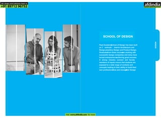 DESIGN
SCHOOL OF DESIGN
Pearl AcademySchool of Design has been built
on 3 verticals - Interior Architecture and
Design,Jewellery Design and Product Design.
Graduatesfrom these coursesare working with
successful design companies and many have
turned entrepreneursachieving great success.
A strong industry connect and faculty
members of repute ensure that students are
exposed to a wide range of contexts and
concepts leading to their ability to build their
own professionallives and managetheir Design
Call a design school admission Expert on
+91 89712 96752
Visit www.afdindia.com for more
afdindia
.
gateway to global design schools
 