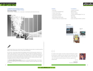 Communication Design covers a broad range of skills, knowledge and career options, all centered around the
design of visual communication for print, screen, space and interactive.
Our BA (Hons.) Communication Design has four pathways with the first and second years common for all
students. After completing the first year of foundation studies, the students are introduced to the basics of
visual communication design, including Graphic Design, Typography, Color, Illustration and Photography, in
the second year. It also familiarizes students with communication media in a holistic manner. The third and
fourth years are the years of specialization where the students choose their pathway and develop in-depth
knowledge and skills that are focused on the specific area of Design.
The Interactive Media Design pathway specializes in screen-based interactive content. You will study
subjects such as Web Design, User Experience Design, Prototyping, Interactive Digital Media and Coding
for Designers.
Forlearningmodules,faculty,studentworkandothercourserelatedinformationvisitwww.pearlacademy.com
CAREERS
•
•
•
•
•
•
•
Web Design
User Interface Design/App Design
Computer Games Design
E-learning and E-publishing
Advertising and Promotion
Multi-disciplinary Design Studios
Interactive Exhibits and Installation Design
PLACEMENTS
CHANAKYA MUDRAK
WRAP DESIGN
PERCEPT D MARK
E FACTOR ENTERTAINMENT PVT. LTD.
MATCHBOX
LOWE LINTAS
OLIVE E-BUSINESS PRIVATE LIMITED
As a student at Pearl Academy I had loads of images and feelings that I wanted
to communicate in a different way than traditional visual communication. Today
I have started my own firm, Double Click Designs, the work is very exciting and
I see a lot of scope for Interactive Designers in the future, especially in the
corporate world.
“
Niyanta Puri
INTERACTIVE DESIGNER
Akarshan Khanna
UG, CD
Neha Khunteta
UG, CD
Chhavi Jain
UG, CD
COMMUNICATION DESIGN (UGCD)
Pathway in Interactive Media Design-
DELHI, NOIDA, MUMBAI
4 year BA (Hons.) - Eligibility: 10+2, or equivalent, in any discipline, with minimum 50% marks
5554
Call a design school admission Expert on
+91 89712 96752
Visit www.afdindia.com for more
afdindia
.
gateway to global design schools
 