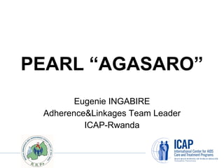 PEARL “AGASARO” Eugenie INGABIRE Adherence&Linkages Team Leader ICAP-Rwanda 