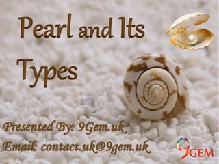 Pearl and Its
Types
Presented By: 9Gem.uk
Email: contact.uk@9gem.uk
 