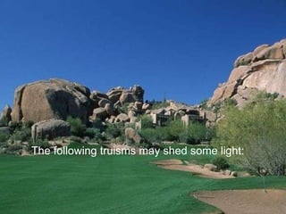 The following truisms may shed some light:  