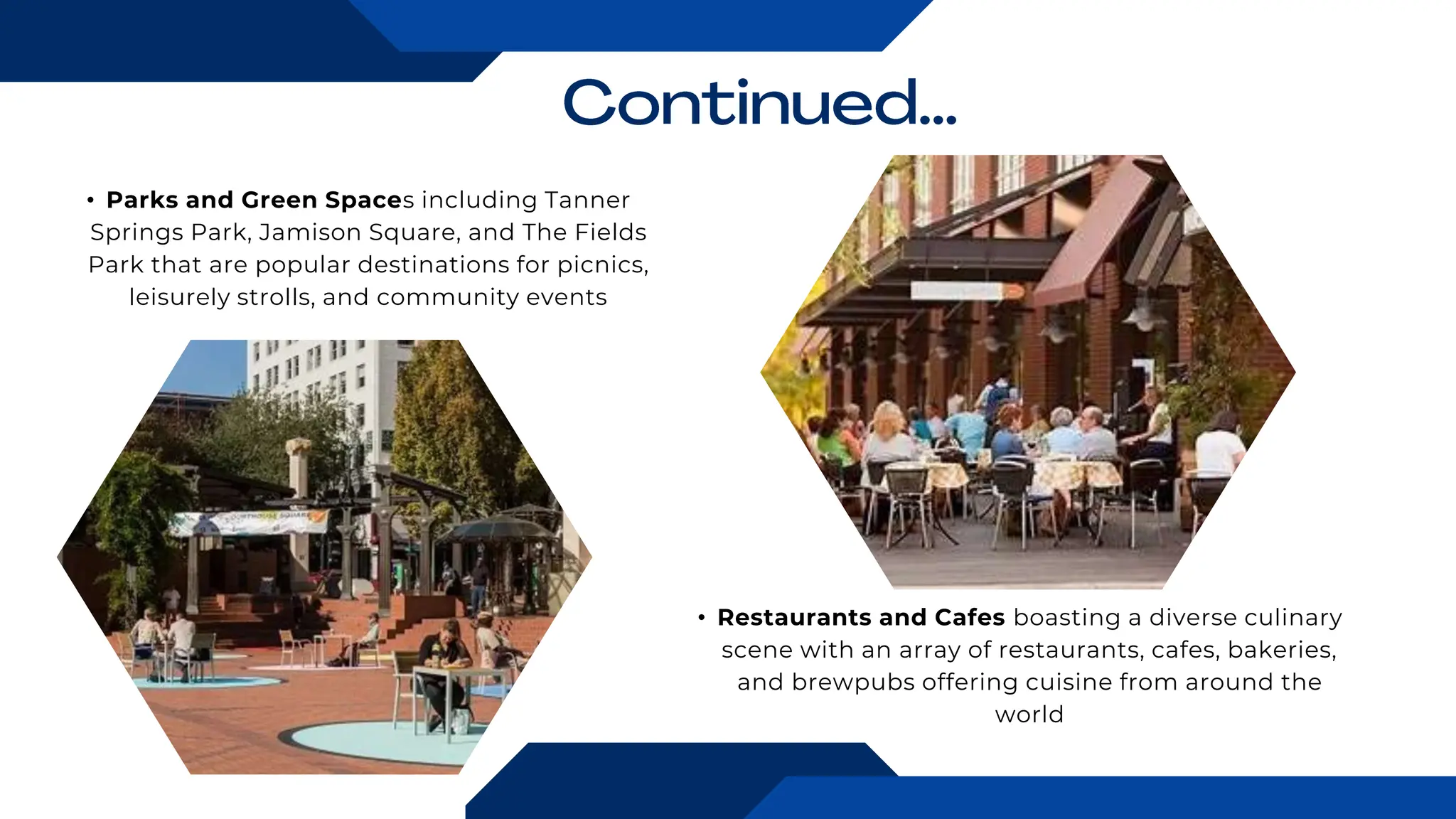 • Restaurants and Cafes boasting a diverse culinary
scene with an array of restaurants, cafes, bakeries,
and brewpubs offering cuisine from around the
world
• Parks and Green Spaces including Tanner
Springs Park, Jamison Square, and The Fields
Park that are popular destinations for picnics,
leisurely strolls, and community events
 