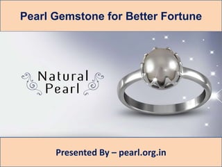 Pearl Gemstone for Better Fortune
Presented By – pearl.org.in
 