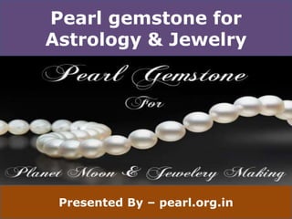 Pearl gemstone for
Astrology & Jewelry
Presented By – pearl.org.in
 
