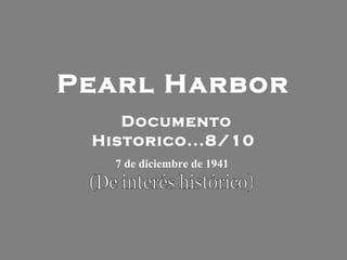Pearl Harbor Documento Historico...8/10 7 de diciembre de 1941   (De interés histórico) 