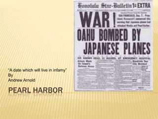 “A date which will live in infamy”
By
Andrew Arnold

PEARL HARBOR
 