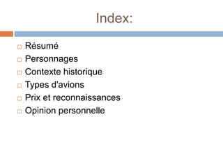 Index:
 Résumé
 Personnages
 Contexte historique
 Types d'avions
 Prix et reconnaissances
 Opinion personnelle
 
