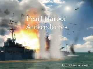 Pearl Harbor Antecedentes Laura García Bernal 