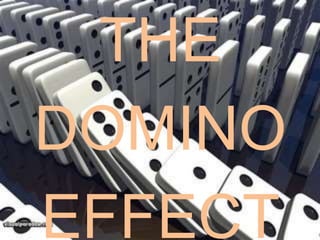 THE
DOMINO
EFFECT
 