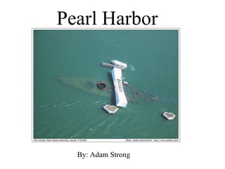 Pearl Harbor By: Adam Strong 