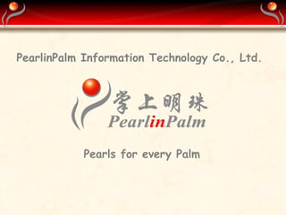 PearlinPalm Information Technology Co., Ltd. Pearls for every Palm 