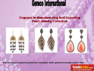 Engaged In Manufacturing And Exporting
Pearl Jewelry Collection

http://www.gemcojewelrycollection.com/pave-balls-gemstone-beads-jewelry.html

 