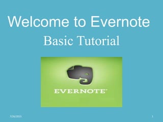 Welcome to Evernote
Basic Tutorial
7/26/2015 1
 