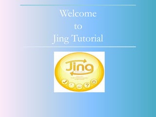 Welcome
to
Jing Tutorial
 