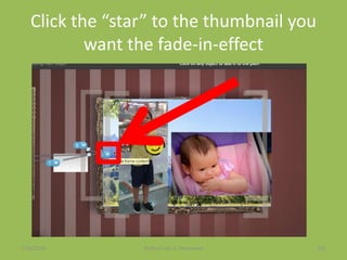 Click the “star” to the thumbnail you
want the fade-in-effect
7/26/2015 By:Pearl Joy C. Anonuevo 101
 