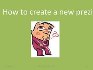 How to create a new prezi
7/26/2015 By:Pearl Joy C. Anonuevo 14
 