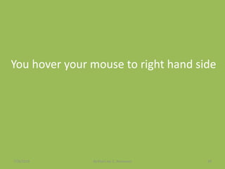 You hover your mouse to right hand side
7/26/2015 By:Pearl Joy C. Anonuevo 29
 