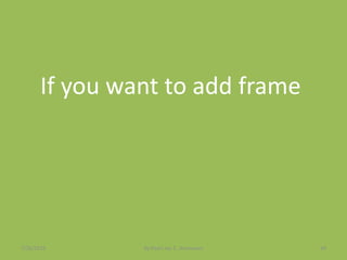 If you want to add frame
7/26/2015 By:Pearl Joy C. Anonuevo 34
 
