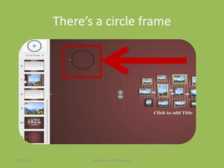 There’s a circle frame
7/26/2015 By:Pearl Joy C. Anonuevo 37
 