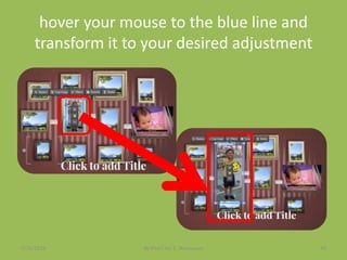 hover your mouse to the blue line and
transform it to your desired adjustment
7/26/2015 By:Pearl Joy C. Anonuevo 59
 