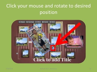 Click your mouse and rotate to desired
position
7/26/2015 By:Pearl Joy C. Anonuevo 62
 