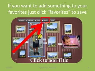 If you want to add something to your
favorites just click “favorites” to save
7/26/2015 By:Pearl Joy C. Anonuevo 76
 