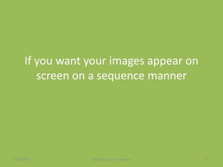 If you want your images appear on
screen on a sequence manner
7/26/2015 By:Pearl Joy C. Anonuevo 97
 