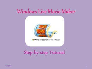 Windows Live Movie Maker
Step-by-step Tutorial
8/2/2015 1
 