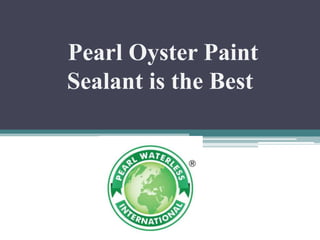 Pearl Oyster Paint
Sealant is the Best
 