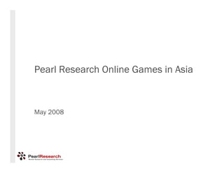 Pearl Research Online Games in Asia



May 2008
 