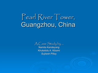 Pearl   River Tower, Guangzhou, China A Case Study by …  Namita Kandeyang Khuketolu A. Kibami Sujitesh Pillay 
