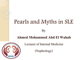 Pearls and Myths in SLE
By
Ahmed Mohammed Abd El Wahab
Lecturer of Internal Medicine
(Nephrology)
 