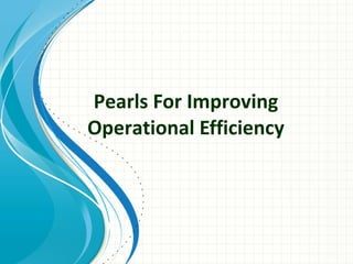 Pearls For Improving
Operational Efficiency
 