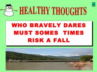 WHO BRAVELY DARES MUST SOMES  TIMES RISK A FALL 