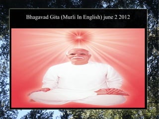 Bhagavad Gita (Murli In English) june 2 2012
 