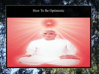 How To Be Optimistic
 